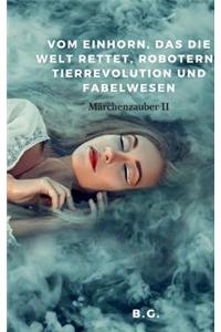 Vom Einhorn, das die Welt rettet, Robotern, Tierrevolution und Fabelwesen
