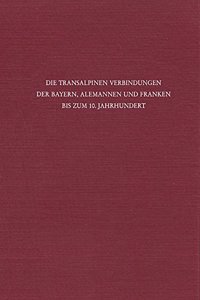 Transalpinen Verbindungen Der Bayern, Alemannen Und Franken Bis Zum 10. Jahrhundert