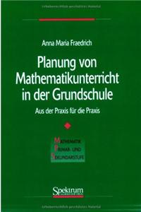 Planung Von Mathematikunterricht in Der Grundschule: Aus Der Praxis Fa1/4r Die Praxis