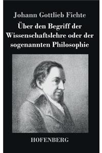 Über den Begriff der Wissenschaftslehre oder der sogenannten Philosophie