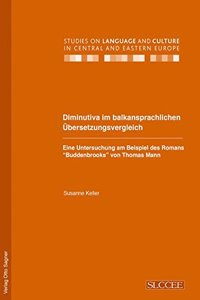 Diminutiva Im Balkansprachlichen Uebersetzungsvergleich. Eine Untersuchung Am Beispiel Des Romans Buddenbrooks Von Thomas Mann