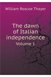 The Dawn of Italian Independence Volume 1