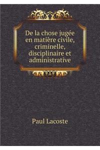 de la Chose Jugée En Matière Civile, Criminelle, Disciplinaire Et Administrative