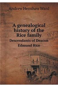 A Genealogical History of the Rice Family Descendants of Deacon Edmund Rice