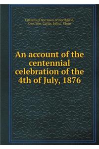 An Account of the Centennial Celebration of the 4th of July, 1876