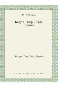 Kaluga. Tver. Tula. Torzhok