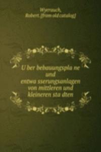 Uber bebauungsplane und entwasserungsanlagen von mittleren und kleineren stadten
