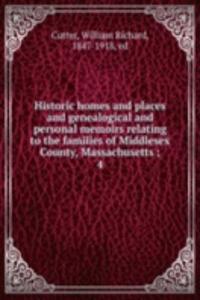 Historic homes and places and genealogical and personal memoirs relating to the families of Middlesex County, Massachusetts ;