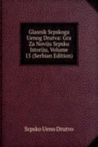 Glasnik Srpskoga Uenog Drutva: Gra Za Noviju Srpsku Istoriju, Volume 15 (Serbian Edition)