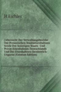 Uebersicht Der Verwaltungsbezirke Der Preussischen Staatseisenbahnen Sowie Der Sonstigen Staats- Und Privat-Eisenbahnen Deutschlands Und Der Eisenbahnen Oesterreich-Ungarns (German Edition)