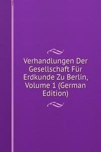 Verhandlungen Der Gesellschaft Fur Erdkunde Zu Berlin, Volume 1 (German Edition)