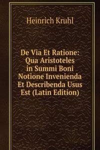 De Via Et Ratione: Qua Aristoteles in Summi Boni Notione Invenienda Et Describenda Usus Est (Latin Edition)
