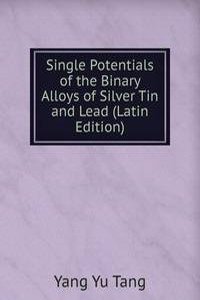Single Potentials of the Binary Alloys of Silver Tin and Lead (Latin Edition)
