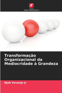 Transformação Organizacional da Mediocridade à Grandeza