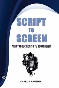 Script To Screen -TV Journalism