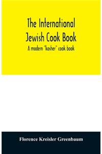 international Jewish cook book; a modern kosher cook book