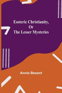 Esoteric Christianity, or The Lesser Mysteries