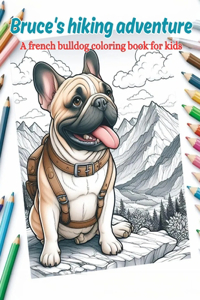 Bruce's Hiking Adventures - A french bulldog coloring book for kids