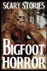 Scary Bigfoot Horror Stories