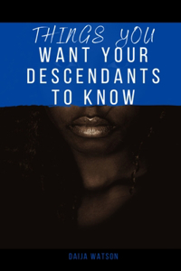 Things You Want Your Descendants To Know