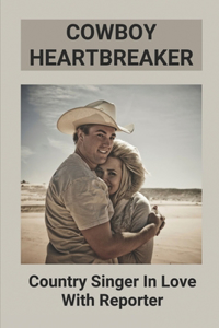 Cowboy Heartbreaker: Country Singer In Love With Reporter: Romance Cowboy