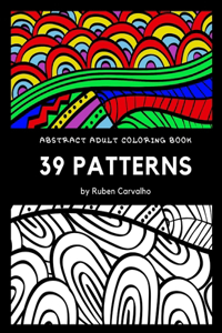 39 Patterns: Abstract Adult Coloring Book For Stress Relieving And Relaxation