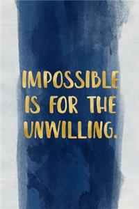 Impossible Is for the Unwilling