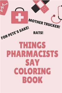 Things Pharmacists Say Coloring Book: Clean Swear Word Coloring Book for Pharmacists; Coloring Book Gift for Pharmacists