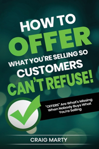 How to OFFER What You're Selling So Customers Can't Refuse!