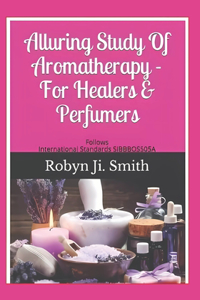 Alluring Study Of Aromatherapy -For Healers & Perfumers