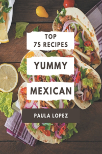 Top 75 Yummy Mexican Recipes