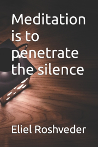 Meditation is to penetrate the silence