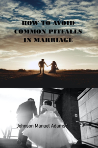 How to Avoid Common Pitfalls in Marriage