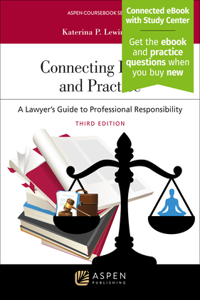 Connecting Ethics and Practice: A Lawyer's Guide to Professional Responsibility