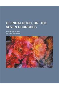 Glendalough, Or, the Seven Churches; A Didactic Poem