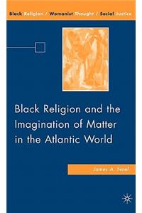 Black Religion and the Imagination of Matter in the Atlantic World