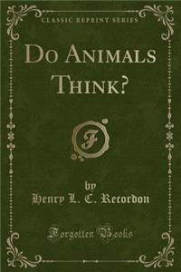 Do Animals Think? (Classic Reprint)