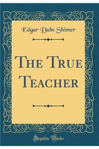 The True Teacher (Classic Reprint)