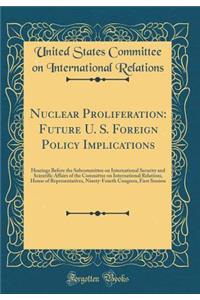 Nuclear Proliferation: Future U. S. Foreign Policy Implications: Hearings Before the Subcommittee on International Security and Scientific Affairs of the Committee on International Relations, House of Representatives, Ninety-Fourth Congress, First 