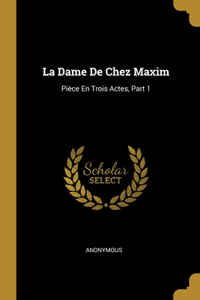 La Dame De Chez Maxim: Pièce En Trois Actes, Part 1