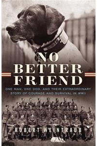 No Better Friend: One Man, One Dog, and Their Extraordinary Story of Courage and Survival in WWII