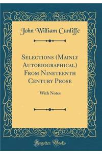 Selections (Mainly Autobiographical) from Nineteenth Century Prose: With Notes (Classic Reprint)