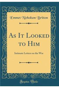 As It Looked to Him: Intimate Letters on the War (Classic Reprint)