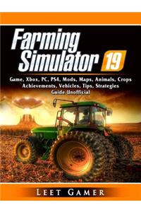 Farming Simulator 19 Game, Xbox, Pc, Ps4, Mods, Maps, Animals, Crops, Achievements, Vehicles, Tips, Strategies, Guide Unofficial