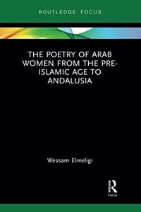 The Poetry of Arab Women from the Pre-Islamic Age to Andalusia