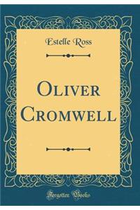 Oliver Cromwell (Classic Reprint)