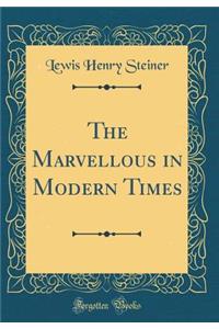 The Marvellous in Modern Times (Classic Reprint)