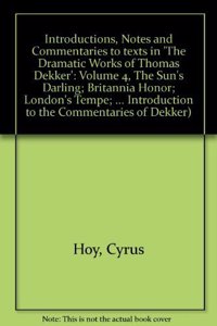 Introductions, Notes and Commentaries to texts in 'The Dramatic Works of Thomas Dekker': Volume 4, The Sun's Darling; Britannia Honor; London's Tempe; Lust's Dominion; The Noble Spanish Soldier; The Welsh Embassador