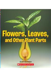 Flowers, Leaves and Other Plant Parts (a True Book: Incredible Plants!)