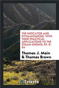 The indicator and dynamometer, with their practical applications to the steam-engine; pp. 8-64